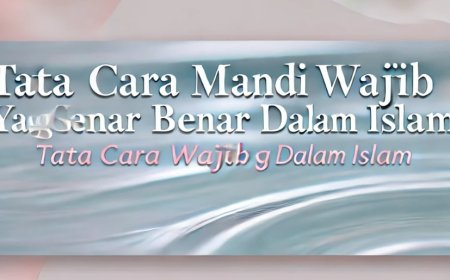 Tata Cara Mandi Wajib yang Benar dalam Islam